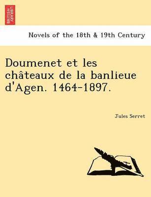 Doumenet Et Les Cha Teaux de La Banlieue D'Agen. 1464-1897. 1