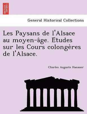 Les Paysans de L'Alsace Au Moyen-A GE. E Tudes Sur Les Cours Colonge Res de L'Alsace. 1