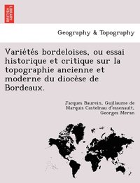 bokomslag Varie&#769;te&#769;s bordeloises, ou essai historique et critique sur la topographie ancienne et moderne du dioce&#768;se de Bordeaux.