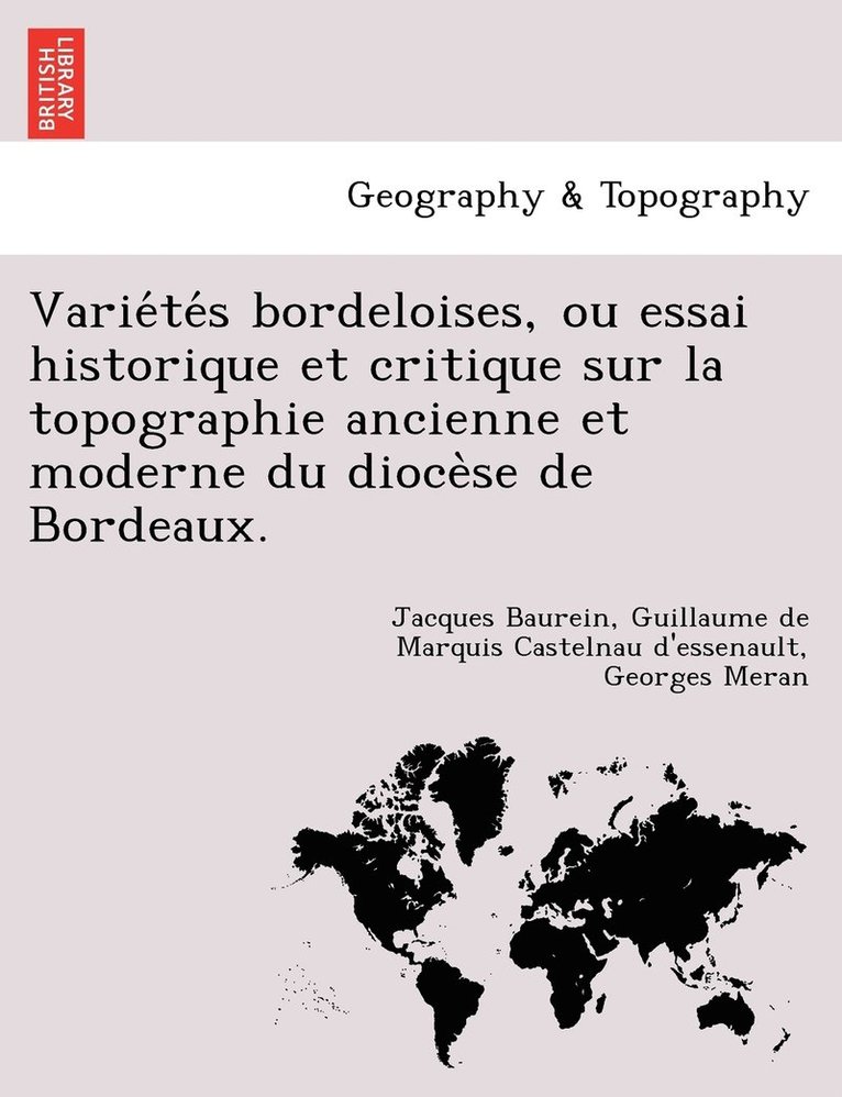 Varie&#769;te&#769;s bordeloises, ou essai historique et critique sur la topographie ancienne et moderne du dioce&#768;se de Bordeaux. 1