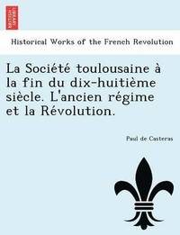 bokomslag La Socie Te Toulousaine a la Fin Du Dix-Huitie Me Sie Cle. L'Ancien Re Gime Et La Re Volution.