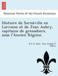 bokomslag Histoire de Sorne Ville En Lorraine Et de Jean Aubry, Capitaine de Grenadiers, Sous L'Ancien Re Gime.
