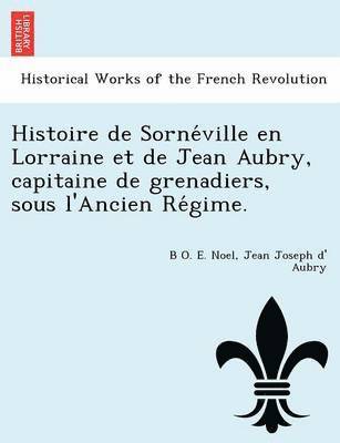 bokomslag Histoire de Sorne Ville En Lorraine Et de Jean Aubry, Capitaine de Grenadiers, Sous L'Ancien Re Gime.