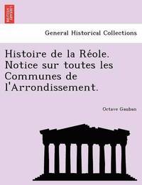 bokomslag Histoire de la Re&#769;ole. Notice sur toutes les Communes de l'Arrondissement.