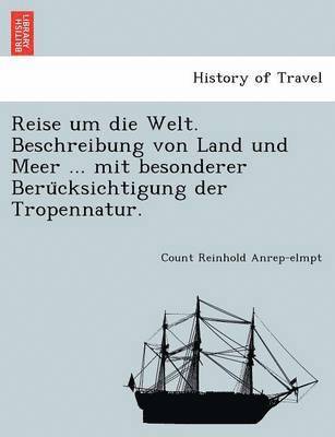 bokomslag Reise Um Die Welt. Beschreibung Von Land Und Meer ... Mit Besonderer Beru Cksichtigung Der Tropennatur.