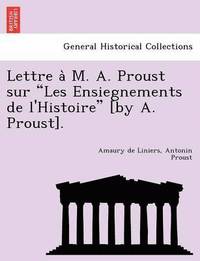 bokomslag Lettre A M. A. Proust Sur Les Ensiegnements de L'Histoire [By A. Proust].