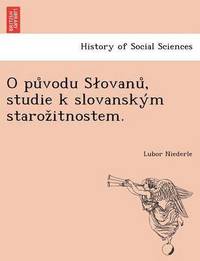 bokomslag O pu?vodu Slovanu?, studie k slovansky?m staroz?itnostem.