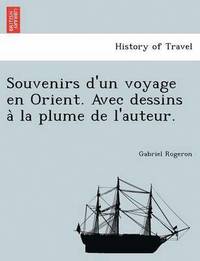bokomslag Souvenirs d'un voyage en Orient. Avec dessins a? la plume de l'auteur.