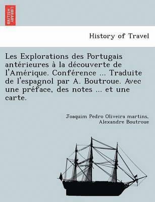 Les Explorations des Portugais ante rieures a  la de couverte de l'Ame rique. Confe rence ... Traduite de l'espagnol par A. Boutroue. Avec une pre face, des notes ... et une carte. 1