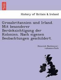 bokomslag Grossbritannien und Irland. Mit besonderer Beru&#776;cksichtigung der Kolonien. Nach eigenen Beobachtungen geschildert.