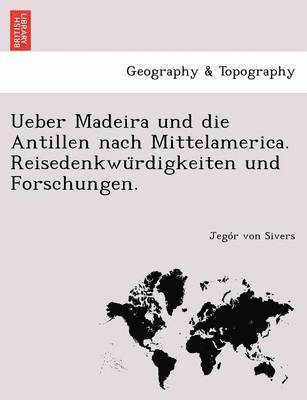 bokomslag Ueber Madeira Und Die Antillen Nach Mittelamerica. Reisedenkwu Rdigkeiten Und Forschungen.