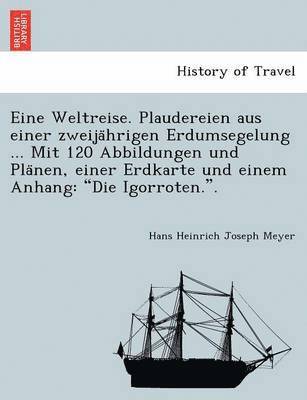 bokomslag Eine Weltreise. Plaudereien aus einer zweija&#776;hrigen Erdumsegelung ... Mit 120 Abbildungen und Pla&#776;nen, einer Erdkarte und einem Anhang