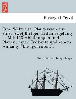 Hans Heinrich Joseph Meyer - Eine Weltreise. Plaudereien aus einer zweijährigen Erdumsegelung ... Mit 120 Abbildungen und Plänen, einer Erdkarte und einem Anhang, Häftad