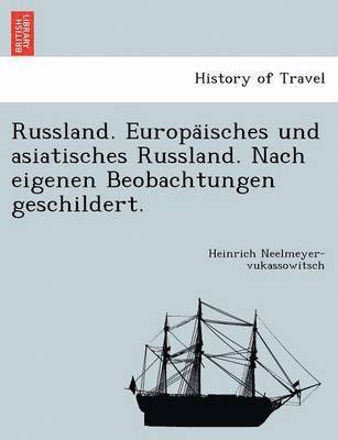 Russland. Europäisches und asiatisches Russland. Nach eigenen Beobachtungen geschildert.