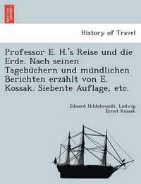 bokomslag Professor E. H.'s Reise und die Erde. Nach seinen Tagebu&#776;chern und mu&#776;ndlichen Berichten erza&#776;hlt von E. Kossak. Siebente Auflage, etc.