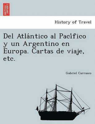 bokomslag Del Atla&#769;ntico al Paci&#769;fico y un Argentino en Europa. Cartas de viaje, etc.