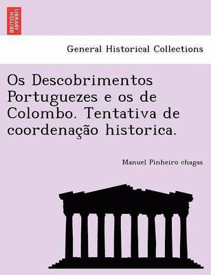 OS Descobrimentos Portuguezes E OS de Colombo. Tentativa de Coordenac A O Historica.