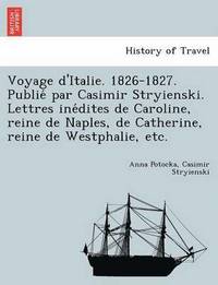 bokomslag Voyage D'Italie. 1826-1827. Publie Par Casimir Stryienski. Lettres Ine Dites de Caroline, Reine de Naples, de Catherine, Reine de Westphalie, Etc.