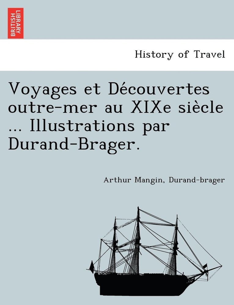 Voyages et De&#769;couvertes outre-mer au XIXe sie&#768;cle ... Illustrations par Durand-Brager. 1