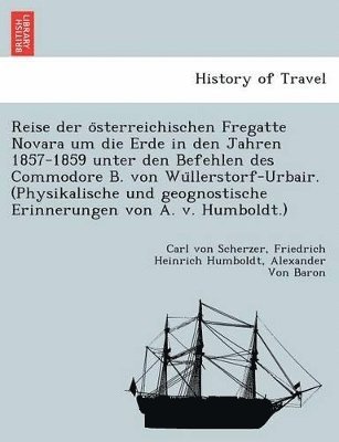 bokomslag Reise Der O Sterreichischen Fregatte Novara Um Die Erde in Den Jahren 1857-1859 Unter Den Befehlen Des Commodore B. Von Wu Llerstorf-Urbair. (Physikalische Und Geognostische Erinnerungen Von A. V. ...