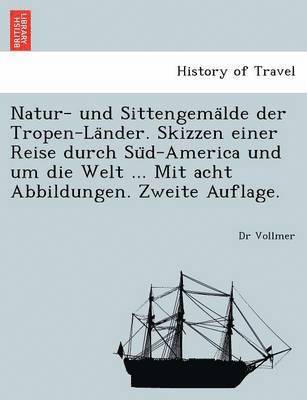 bokomslag Natur- Und Sittengema Lde Der Tropen-La Nder. Skizzen Einer Reise Durch Su D-America Und Um Die Welt ... Mit Acht Abbildungen. Zweite Auflage.