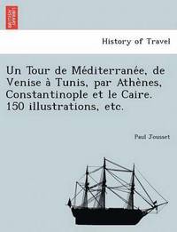 bokomslag Un Tour de Me Diterrane E, de Venise a Tunis, Par Athe Nes, Constantinople Et Le Caire. 150 Illustrations, Etc.