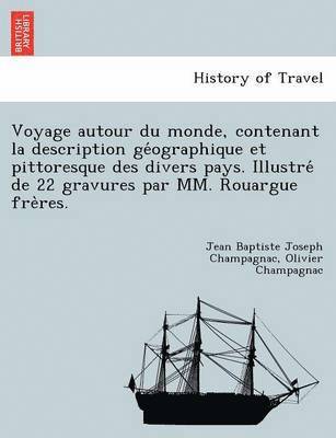 bokomslag Voyage autour du monde, contenant la description ge&#769;ographique et pittoresque des divers pays. Illustre&#769; de 22 gravures par MM. Rouargue fre&#768;res.