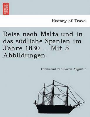 bokomslag Reise Nach Malta Und in Das Su Dliche Spanien Im Jahre 1830 ... Mit 5 Abbildungen.