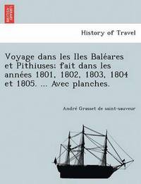 bokomslag Voyage Dans Les Iles Bale Ares Et Pithiuses; Fait Dans Les Anne Es 1801, 1802, 1803, 1804 Et 1805. ... Avec Planches.