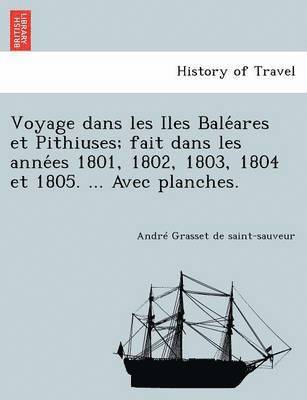 Voyage Dans Les Iles Bale Ares Et Pithiuses; Fait Dans Les Anne Es 1801, 1802, 1803, 1804 Et 1805. ... Avec Planches. 1