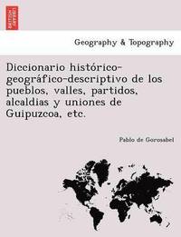 bokomslag Diccionario histo&#769;rico-geogra&#769;fico-descriptivo de los pueblos, valles, partidos, alcaldias y uniones de Guipuzcoa, etc.