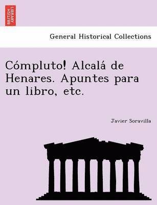 Cómpluto! Alcalá de Henares. Apuntes para un libro, etc.