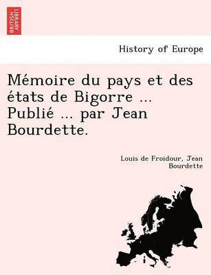 Me Moire Du Pays Et Des E Tats de Bigorre ... Publie ... Par Jean Bourdette. 1