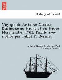 bokomslag Voyage de Antoine-Nicolas Duchesne Au Havre Et En Haute Normandie, 1762. Publie Avec Notice Par L'Abbe P. Bernier.