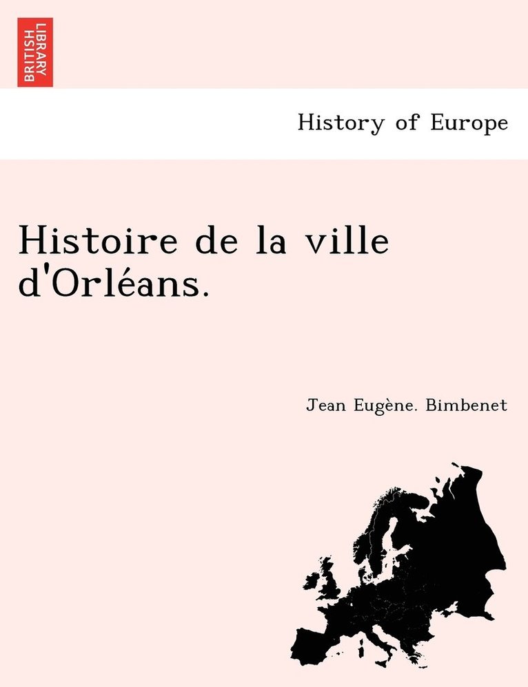 Histoire de la ville d'Orle&#769;ans. 1