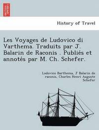 bokomslag Les Voyages de Ludovico Di Varthema. Traduits Par J. Balarin de Raconis . Publie S Et Annote S Par M. Ch. Schefer.
