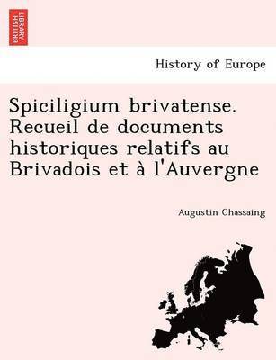 Spiciligium brivatense. Recueil de documents historiques relatifs au Brivadois et a&#768; l'Auvergne 1