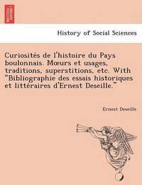 bokomslag Curiosite S de L'Histoire Du Pays Boulonnais. M Urs Et Usages, Traditions, Superstitions, Etc. with Bibliographie Des Essais Historiques Et Litte Rair