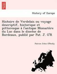 bokomslag Histoire de Verdelais Ou Voyage Descriptif, Historique Et Pittoresque A L'Antique Monaste Re Du Luc Dans Le Dioce Se de Bordeaux, Publie Par Pat. J. O'r