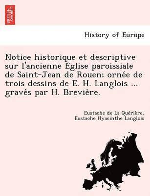 Eustache De La Qu Ri Re, Eustache Hyacinthe Langlois - Notice Historique Et Descriptive Sur L'Ancienne E Glise Paroissiale de Saint-Jean de Rouen; Orne E de Trois Dessins de E. H. Langlois ... Grave S Par, Häftad
