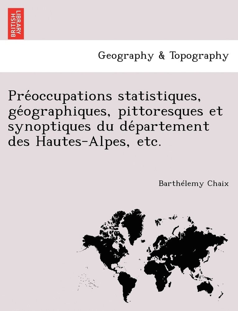 Pre&#769;occupations statistiques, ge&#769;ographiques, pittoresques et synoptiques du de&#769;partement des Hautes-Alpes, etc. 1