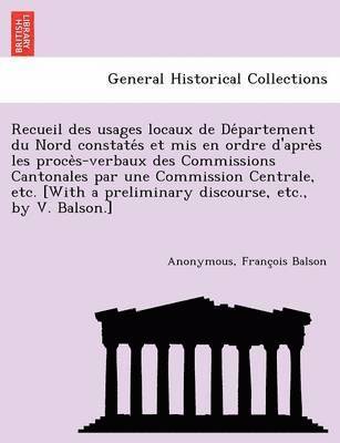 Fran Ois Balson, Francois Balson, Anonymous, François Balson - Recueil Des Usages Locaux de de Partement Du Nord Constate S Et MIS En Ordre D'Apre S Les Proce S-Verbaux Des Commissions Cantonales Par Une Commissio, Häftad