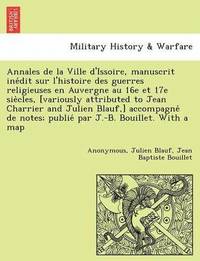 bokomslag Annales de La Ville D'Issoire, Manuscrit Ine Dit Sur L'Histoire Des Guerres Religieuses En Auvergne Au 16e Et 17e Sie Cles, [Variously Attributed to J