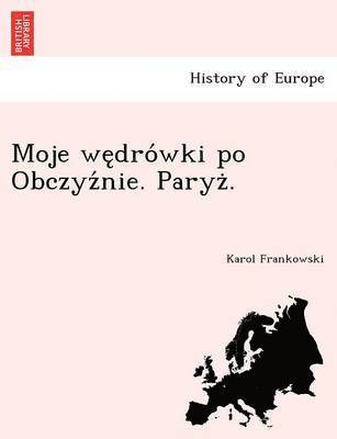 bokomslag Moje we&#808;dro&#769;wki po Obczyz&#769;nie. Paryz&#775;.