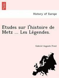 bokomslag E&#769;tudes sur l'histoire de Metz ... Les Le&#769;gendes.