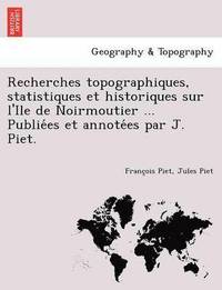 bokomslag Recherches topographiques, statistiques et historiques sur l'Ile de Noirmoutier ... Publie&#769;es et annote&#769;es par J. Piet.