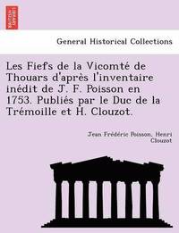 bokomslag Les Fiefs de La Vicomte de Thouars D'Apre S L'Inventaire Ine Dit de J. F. Poisson En 1753. Publie S Par Le Duc de La Tre Moille Et H. Clouzot.