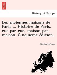 bokomslag Les anciennes maisons de Paris ... Histoire de Paris, rue par rue, maison par maison. Cinquie&#768;me e&#769;dition.