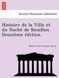bokomslag Histoire de la Ville et du Duche&#769; de Bouillon. Deuxie&#768;me e&#769;dition.