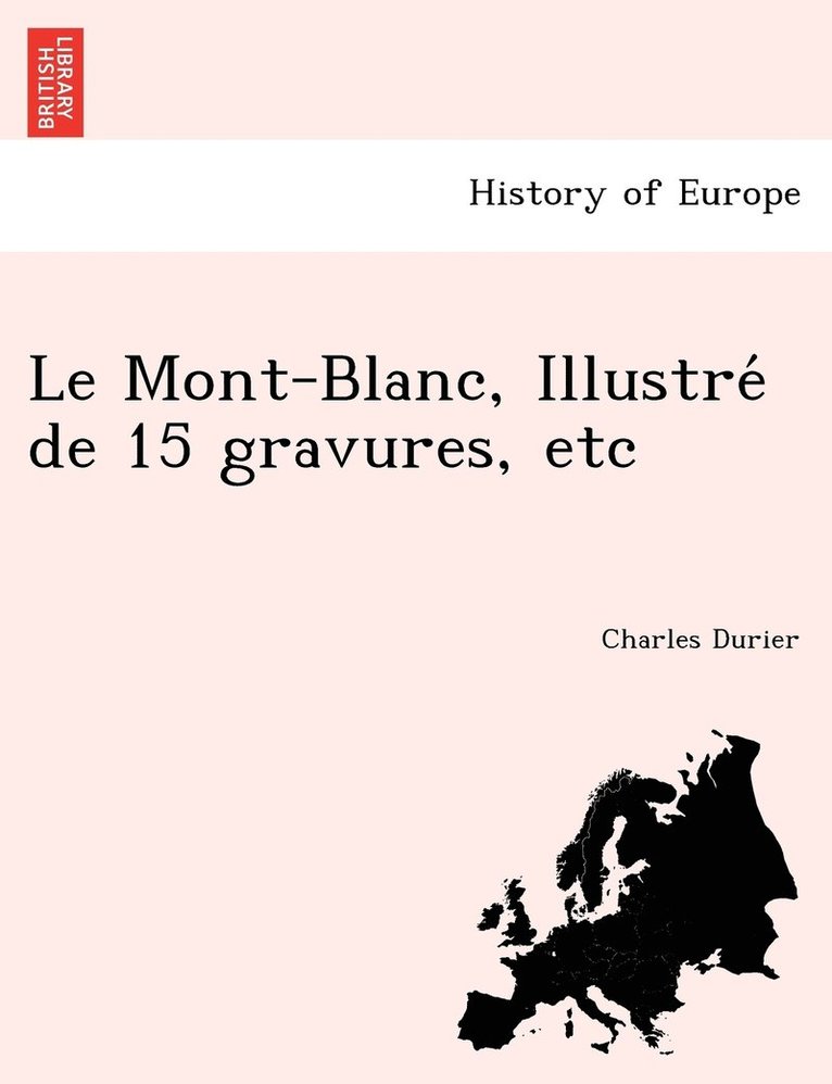 Le Mont-Blanc, Illustre&#769; de 15 gravures, etc 1